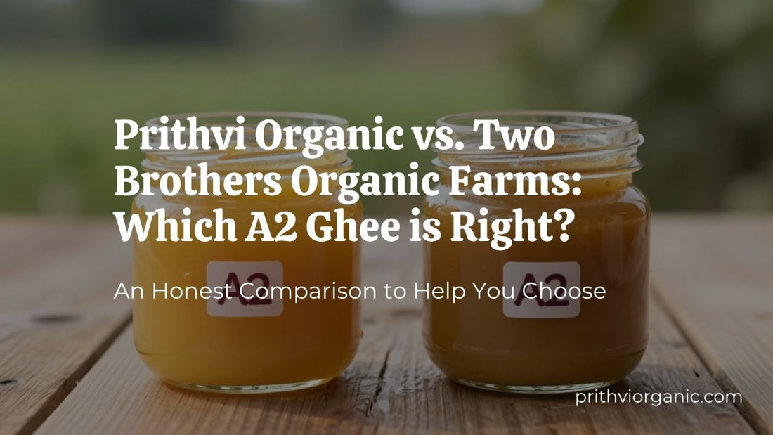 Prithvi Organic vs. Two Brothers Organic Farms: Which A2 Ghee is Right for You?