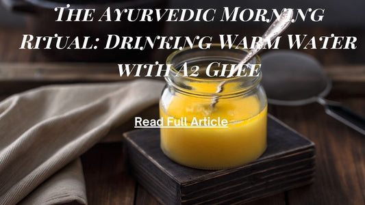 The Ayurvedic Morning Ritual: Drinking Warm Water with A2 Ghee
